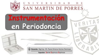 Instrumentación
en Periodoncia
Docente: Mg.Esp. CD. Paula Ximena Gomez Restrepo
 