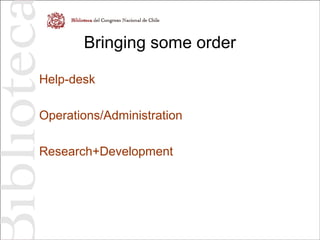 Bringing some order
Help-desk
Operations/Administration
Research+Development
 