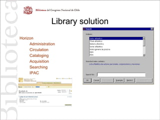 Library solution
Horizon
Administration
Circulation
Cataloging
Acquisition
Searching
IPAC
 