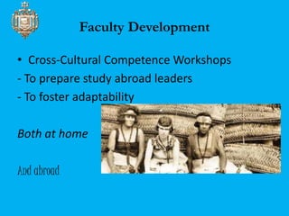 Faculty Development 
• Cross-Cultural Competence Workshops 
- To prepare study abroad leaders 
- To foster adaptability 
B...