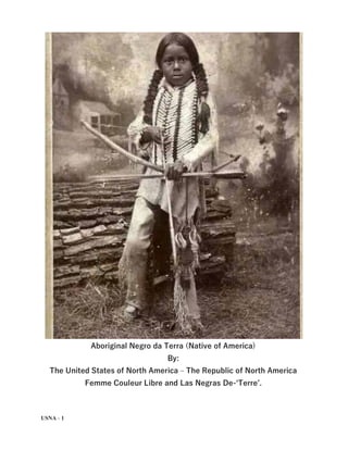 USNA - 1
Aboriginal Negro da Terra (Native of America)
By:
The United States of North America – The Republic of North America
Femme Couleur Libre and Las Negras De-‘Terre’.
 