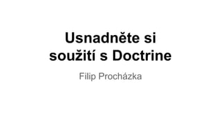 Usnadněte si
soužití s Doctrine
Filip Procházka

 