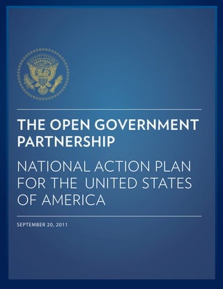 THE OPEN GOVERNMENT
PARTNERSHIP
NATIONAL ACTION PLAN
FOR THE UNITED STATES
OF AMERICA
SEPTEMBER 20, 2011
 