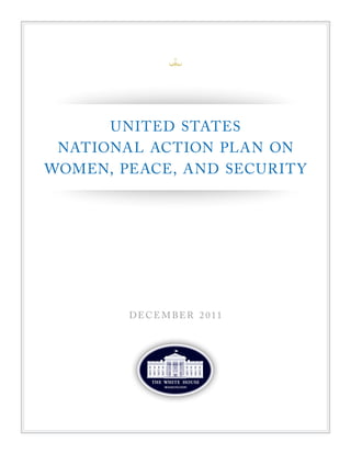 DECEMBER 2 011 
UNITED STATES 
NATIONAL ACTION PLAN ON 
WOMEN, PEACE, AND SECURITY 
 
