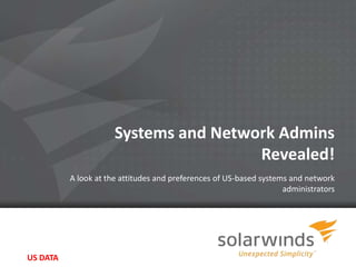 Systems and Network Admins
                                       Revealed!
          A look at the attitudes and preferences of US-based systems and network
                                                                    administrators




US DATA                                1
 