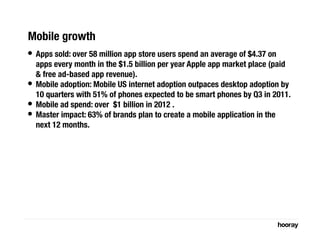 Mobile growth
•  Apps sold: over 58 million app store users spend an average of $4.37 on
   apps every month in the $1.5 b...
