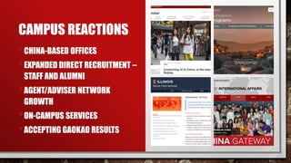 CAMPUS REACTIONS
•CHINA-BASED OFFICES
•EXPANDED DIRECT RECRUITMENT –
STAFF AND ALUMNI
•AGENT/ADVISER NETWORK
GROWTH
•ON-CAMPUS SERVICES
•ACCEPTING GAOKAO RESULTS
 