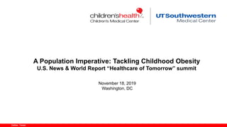 Dallas, Texas
A Population Imperative: Tackling Childhood Obesity
U.S. News & World Report “Healthcare of Tomorrow” summit
November 18, 2019
Washington, DC
 