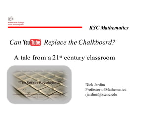Can  Replace the Chalkboard? Dick Jardine Professor of Mathematics [email_address] A tale from a 21 st  century classroom 