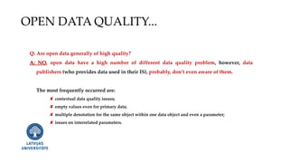 Q: Are open data generally of high quality?
A: NO, open data have a high number of different data quality problem, however...