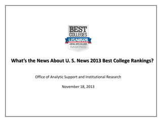 What’s the News About U. S. News 2013 Best College Rankings?
Office of Analytic Support and Institutional Research
November 18, 2013

 