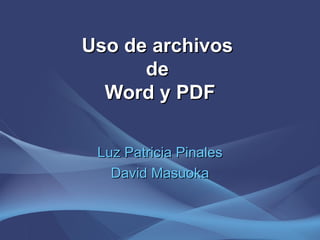 Uso de archivos  de  Word y PDF Luz Patricia Pinales David Masuoka 