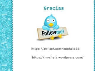 Gracias




https://twitter.com/michela85


https://mychela.wordpress.com/
 
