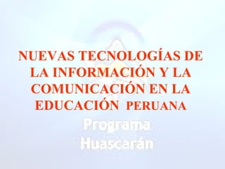 NUEVAS TECNOLOGÍAS DE LA INFORMACIÓN Y LA COMUNICACIÓN EN LA EDUCACIÓN   PERUANA 
