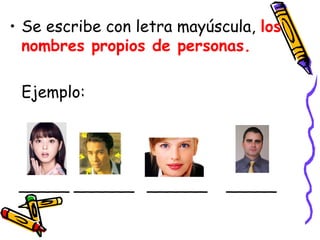 • Se escribe con letra mayúscula, los
nombres propios de personas.
Ejemplo:
_____ ______ ______
_____