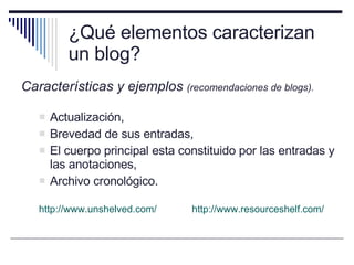 ¿Qué elementos caracterizan un blog? <ul><li>Características y ejemplos  (recomendaciones de blogs). </li></ul><ul><ul><li...