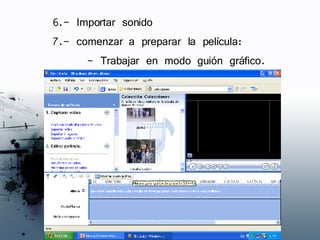 6.- Importar sonido 7.- comenzar a preparar la película: - Trabajar en modo guión gráfico. 