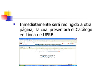 Inmediatamente será redirigido a otra página,  la cual presentará el Catálogo en Línea de UPRB 