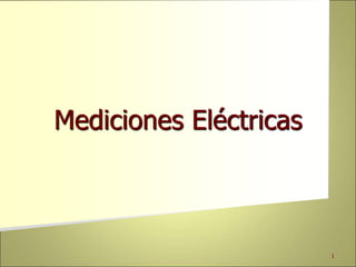Mediciones Eléctricas
1
 