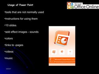 Usage of Power Point ,[object Object],[object Object],[object Object],[object Object],[object Object],[object Object],[object Object],[object Object]