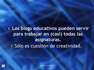 Los blogs educativos pueden servir para trabajar en (casi) todas las asignaturas. Sólo es cuestión de creatividad. 