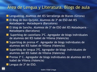 Área de Lengua y Literatura. Blogs de aula <ul><li>Lenguablog . Alumnos del IES Serrallerga de Blanes (Girona) </li></ul><...