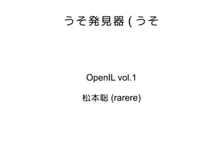 うそ発見器 ( うそ

OpenIL vol.1
松本聡 (rarere)

 
