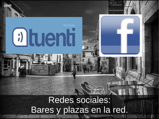 Redes sociales: Bares y plazas en la red. 