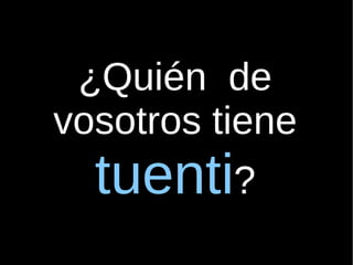¿Quién  de vosotros tiene  tuenti ? 