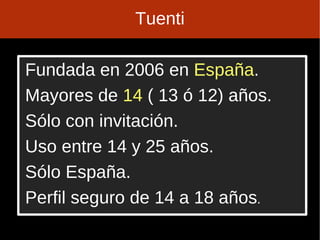 Tuenti Fundada en 2006 en  España . 