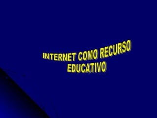 INTERNET COMO RECURSO EDUCATIVO 