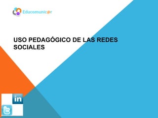 USO PEDAGÓGICO DE LAS REDES
SOCIALES
 