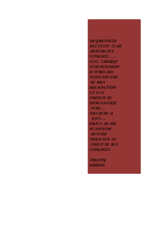 LA GRANDEZA
DEL ÉXITO ES LA
MEDIDA DEL
ESFUERZO…….
ESTE TRABAJO
ESTA DEDICADO
A TODAS LAS
PERSONAS QUE
ME HAN
ACOMPAÑADO
EN ESTE
PROCESO DE
APRENDIZAJE
PERO….
PRIMERO A
DIOS….
QUIEN ME HA
CONCEDIDO
LA VIDA
PAR A VER EL
FRUTO DE MIS
ESFUERZOS
FRANCY
ARAQUE

 