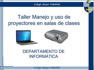 Taller Manejo y uso de proyectores en salas de clases DEPARTAMENTO DE INFORMÁTICA 