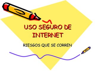 USO SEGURO DE INTERNET RIESGOS QUE SE CORREN 