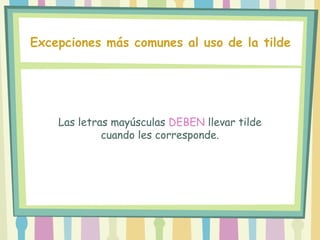 Las letras mayúsculas DEBEN llevar tilde
cuando les corresponde.
Excepciones más comunes al uso de la tilde
 