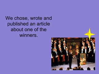 We chose, wrote and
published an article
 about one of the
      winners.
 