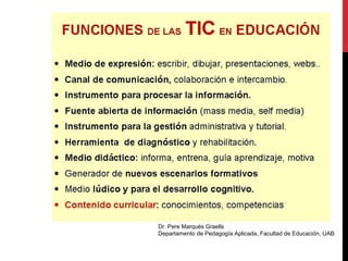 Dr. Pere Marquès Graells
Departamento de Pedagogía Aplicada, Facultad de Educación, UAB
 