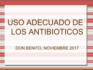 USO ADECUADO DE
LOS ANTIBIOTICOS
DON BENITO, NOVIEMBRE 2017
 