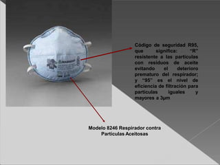 Código de seguridad R95,
que significa: “R”
resistente a las partículas
con residuos de aceite
evitando el deterioro
prematuro del respirador;
y “95” es el nivel de
eficiencia de filtración para
partículas iguales y
mayores a 3µm
Modelo 8246 Respirador contra
Partículas Aceitosas
 