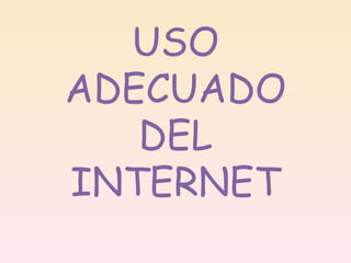 USO ADECUADO DEL INTERNET 