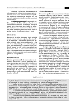 Compromissos Internacionais: Convenção Sobre a Diversidade Biológica                                         139


       Em resumo, considerando os benefícios que os         Sistemas agroflorestais
microrganismos de solo representam para os agroecos-
                                                            Os sistemas agroflorestais consistem da combinação
sistemas, deve-se adotar práticas de manejo da produ-
                                                            de espécies florestais e espécies agrícolas e possuem
ção agrícola que mantenham as condições para que
                                                            grande potencial na Região Amazônica, por três ra-
esses microrganismos possam desempenhar as suas mais
                                                            zões principais. A primeira razão é que eles podem
variadas funções.
                                                            ampliar o período de produção agrícola em áreas já
       No segundo componente do programa de tra-
                                                            desmatadas, reduzindo assim a necessidade de mais
balho proposto pelos Países da Convenção, está sendo
                                                            desmatamento. A segunda, é que os sistemas agroflo-
dada ênfase à identificação das melhores práticas de
                                                            restais melhoram o padrão de vida, diminuindo a
manejo para a conservação da diversidade na agricul-
                                                            necessidade dos agricultores de ocupar grandes áreas
tura. Muitas atividades foram desenvolvidas nesse sen-
                                                            para a agricultura de subsistência. E a terceira razão é
tido, sendo que algumas delas já têm ampla utilização
                                                            que os agricultores que plantam espécies florestais como
prática, como os exemplos apresentados a seguir.
                                                            parte de seu sistema produtivo tornam-se mais sensíveis
                                                            à importância de se conservar os recursos florestais.
Plantio direto                                                      Há muitas experiências de sistemas agroflores-
Este sistema de plantio se expandiu muito na última         tais que estão sendo conduzidas pelos próprios agri-
década, tendo se iniciado na região Sul, disseminando-      cultores em toda a Região Amazônica, envolvendo
se em seguida para a região Centro-Oeste do país. De-       centenas de diferentes combinações de espécies nati-
talhes sobre esta prática são mostrados na Box 2. Há        vas e introduzidas. No entanto, esses sistemas ainda
um site na Internet (http://www.embrapa.br/plantio          representam uma pequena parcela de toda a terra utili-
direto) que, além de divulgar a contribuição dos traba-     zada para plantio na Região.
lhos de pesquisa em todo o país e os pesquisadores e                Exemplos de projetos que foram conduzidos na
técnicos que atuam no tema, contém um banco de              implantação de sistemas agroflorestais são: Projeto de
dados sobre as soluções e ações recomendadas por agri-      Reflorestamento Consorciado e Adensado (RECA),
cultores e técnicos, a partir de problemas levantados e     Projeto BONAL, da Natural Rubber S.A. e Programa
priorizados pelos produtores.                               de Pólo Florestal em Rio Branco, Acre. O Projeto RECA
                                                            está localizado entre Rio Branco – AC e Porto Velho –
                                                            RO e atualmente conta com 150 produtores. Todos
Controle biológico
                                                            usam uma configuração padrão de pupunha, cupuaçu
Como os agrotóxicos ainda são muito usados nos tra-         e castanha-do-brasil, sendo o processamento e a co-
tamentos fitossanitários – no Brasil representam atual-     mercialização dos produtos os principais problemas
mente um mercado da ordem de US$ 2,5 bilhões ao             enfrentados. O outro projeto é o BONAL, que até 1996
ano, e devido aos seus efeitos negativos no homem e         tinha estabelecido 900ha de pupunha, sendo 600ha
no meio ambiente, foram adotadas várias iniciativas         intercalado com seringueira e kudzu. Neste caso, há
para substituir essas substâncias. Uma delas é o con-       uma indústria processadora de borracha próxima que
trole biológico de pragas e doenças, cujos exemplos         facilita o processamento e a comercialização da borra-
mais expressivos em termos de utilização prática são        cha em grandes centros de consumo. E o terceiro Pro-
incluídos na Box 3.                                         jeto é uma excelente alternativa para promover a im-

                                               Box 2: Plantio Direto


   O plantio direto consiste em não revolver o solo por meio de aração, gradeação ou escarificação, colocan-
   do as sementes em sulcos abertos na cobertura morta de resíduos de colheitas anteriores.
          A palha na superfície do solo tem muitas funções, entre elas: estabilizar a temperatura do solo,
   favorecendo os processos biológicos e a vida do solo; agir como reciclador de nutrientes, assegurando alta
   atividade biológica; aumentar a biomassa do solo pelo aumento da matéria orgânica (Saturnino & Landers,
   1997). Além desses efeitos há melhoria na retenção de água, no teor de nutrientes e na estrutura do solo.
          As condições mais adequadas de umidade e temperatura e a maior quantidade de matéria orgânica
   beneficiam a flora e fauna do solo, o que significa maior ocorrência de organismos benéficos, tais como:
   minhocas, colêmbolas, insetos, ácaros, rizóbios, bactérias, micorrizas, etc.
          A Federação Brasileira de Plantio Direto na Palha estimou que, em 1998, a área com plantio direto
   no Brasil foi maior que 8 milhões de ha, esperando-se um grande crescimento de sua adoção na região
   centro-sul do país.
 