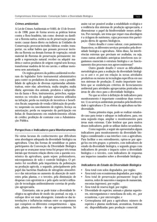 Compromissos Internacionais: Convenção Sobre a Diversidade Biológica                                          143


Crimes ambientais                                           assim vai ser possível avaliar a estabilidade ecológica e
                                                            a resiliência dos sistemas de produção agropecuária, e
A Lei de Crimes Ambientais n o 9.605, de 13 de feverei-
                                                            dimensionar o papel da biodiversidade nesses atribu-
ro de 1998, pune de forma severa as práticas lesivas
                                                            tos. Por exemplo, um tema que requer essa abordagem
contra a flora brasileira, tais como: destruir ou danifi-
                                                            é a ciclagem de nutrientes, cujos processos têm partici-
car a floresta nativa, exótica ou de preservação perma-
                                                            pação direta de agentes biológicos.
nente; causar danos direto ou indireto às Unidades de
                                                                    Outro desafio é como valorar, com parâmetros
Conservação; provocar incêndio; fabricar, vender, trans-
                                                            financeiros, os diferentes serviços prestados pela diver-
portar, ou soltar balões que possam provocar incên-
                                                            sidade biológica à agricultura. Além disso, há interfe-
dio na floresta ou demais formas de vegetação; extrair
                                                            rências externas que precisam ser avaliadas, ou seja,
material de florestas de preservação permanente; im-
                                                            como outras atividades antrópicas interferem nos or-
pedir a regeneração natural; receber ou adquirir ma-
                                                            ganismos essenciais à estrutura biológica e ao funcio-
deira e outros produtos de origem vegetal sem licença;
                                                            namento dos processos nos agroecossistemas?
transformar madeira de lei em carvão, e utilizar moto-
                                                                    Outro grande desafio é vencer as dificuldades
serra sem autorização.
                                                            metodológicas para a avaliação da diversidade biológi-
        Os órgãos gestores da política ambiental recebe-
                                                            ca ex ante e ex post em relação às novas atividades
ram do legislador forte instrumental administrativo
                                                            produtivas ou mesmo às tecnologias específicas em uso
para conter os predadores da natureza, com a possibi-
                                                            nos sistemas de produção. É muito importante tam-
lidade de aplicação de diversas reprimendas adminis-
                                                            bém que se estabeleçam critérios de licenciamento
trativas, entre elas: advertência, multa simples; multa
                                                            ambiental para atividades agropecuárias praticadas em
diária; apreensão dos animais, produtos e subprodu-
                                                            áreas de alto risco para a diversidade biológica.
tos da fauna e flora, instrumentos, petrechos, equipa-
                                                                    No que se refere à definição de indicadores para
mentos ou veículos de qualquer natureza utilizados
                                                            monitoramento é importante considerar duas verten-
na infração; perda ou restrição de incentivos e benefí-
                                                            tes: 1) os serviços ambientais prestados pela biodiversi-
cios fiscais; suspensão de venda e fabricação do produ-
                                                            dade à agricultura e 2) os efeitos da agricultura na bio-
to; suspensão ou cancelamento de registro, licença ou
                                                            diversidade.
autorização; perda ou suspensão da participação em
                                                                    Numa primeira etapa, pode-se realizar estudos-
linhas de financiamento em estabelecimentos oficiais
                                                            de-caso para testar e adequar os indicadores, para, em
de crédito; proibição de contratar com a Administra-
                                                            uma segunda etapa, ampliar o monitoramento para
ção Pública.
                                                            áreas mais extensas. Cabe lembrar que para muitos
                                                            desses indicadores, pode-se utilizar dados secundários.
Perspectivas e Indicadores para Monitoramento                       Como sugestão, a seguir são apresentados alguns
                                                            indicadores para monitoramento da diversidade bio-
Há várias lacunas do conhecimento que dificultam            lógica considerando a sua interface com a agricultura.
uma abordagem adequada da diversidade biológica na          Para facilitar o seu entendimento, optou-se por agre-
agricultura. Uma das formas de sensibilizar os países       gá-los em três grupos: o primeiro, com indicadores de
participantes da Convenção da Diversidade Biológica         estado da diversidade biológica, o segundo grupo com
para que se avançasse nesse tema foi propor três temas      indicadores de pressão e impacto sobre a diversidade
iniciais que tivessem relação direta com a questão eco-     biológica e o terceiro, com indicadores de respostas
nômica da agricultura, quais sejam: polinizadores,          aos impactos causados sobre a diversidade biológica.
microrganismos de solo e controle biológico. O pri-
meiro foi escolhido pela importância da polinização
                                                            Indicadores de Estado da Diversidade Biológica
na produção agrícola, o segundo, principalmente pelo
papel das bactérias fixadoras de nitrogênio atmosféri-      • Área total com solos degradados, por região;
co e das micorrizas no aumento da absorção de nutri-        • Área total com ecossistemas degradados, por região;
entes pelas plantas, e o terceiro, pela diminuição de       • Área total de preservação permanente (topo de
despesas com agrotóxicos e pelo apelo social à utiliza-       morros, redor de nascentes e margens de mananciais,
ção de tecnologias ambientalmente corretas de produ-          encostas íngremes), por região;
ção agropecuária.                                           • Área total de reserva legal, por região;
        Entretanto, não se pode tratar a diversidade bi-    • Diversidade de espécies: animais e plantas superio-
ológica na agricultura de modo tão pontual, ou seja, o        res, microrganismos e mesofauna do solo, etc., por
enfoque deve ser mais abrangente, tratando-se das in-         ecossitema, e por microrregião; e
terrelações e influências mútuas entre os organismos        • Germoplasma útil para a agricultura: número de
que compõem os diferentes compartimentos – água,              espécies e plantas medicinais, aromáticas, fruteiras
solo, planta, atmosfera – de um agroecossistema. Só           etc. disponibilizadas para produção comercial.
 