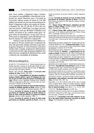 150                 Compromissos Internacionais: Convenções-quadro das Nações Unidas Sobre Clima e Desertificação


ados. Nesse sentido, o diagnóstico básico, inclusive                   metano provenientes da pecuária (relatório revisado). Jaguariúna,
com mapas de susceptibilidade à desertificação, já ela-                1999b. 1 v.
borado por aquele Ministério para a Secretaria da                      Embrapa. Inventário de Emissões de Gases de Efeito Estufa
                                                                       provenientes de atividades agrícolas no Brasil: emissões de
Convenção, indicam perdas da ordem de US$ 300                          óxido nitroso provenientes de solos agrícolas (relatório revisado).
milhões/ano devido aos processos de desertificação no                  Jaguariúna, 1999c. 1 v.
Brasil. O diagnóstico indicou oito estados do Nordes-                  IPCC. Climate Change 1995 impacts, adaptations and miti-
te Brasileiro (AL, BA, CE, PB, PE, PI, RN e SE) com                    gation of climate change: Scientific-Technical Analysis. Cam-
uma área total de 1.548.672km2 com algum processo                      bridge: University Press, 1996. 878 p.
de degradação, sendo que 98.595km2 localizados em 6                    IPCC. Climate Change 2001: synthesis report. Third assess-
estados, encontram-se em condição muito grave. Al-                     ment report of the Intergovernmental Panel On Climate Change
                                                                       (IPCC). Cambridge University Press, 2001. 1 v.
guns núcleos de desertificação, ou seja, áreas com evi-
                                                                       MINISTÉRIO DA CIÊNCIA E TECN0LOGIA/ COORDENA-
dentes sinais de degradação, foram identificados: Gil-                 DORIA DE PESQUISAS EM MUDANÇAS GLOBAIS. Disponí-
bués-PI, Iraiçuba-CE, Seridó-RN e Cabrobó-PE.                          vel na URL: http://www.mct.gov.br/clima. Consultado em feverei-
        Estima-se custos da ordem de US$ 2 bilhões a se-               ro de 2002.
rem gastos em 20 anos somente para a recuperação das                   MINISTÉRIO DO MEIO AMBIENTE/ SECRETARIA DE RE-
áreas mais gravemente afetadas, prevendo-se para tanto,                CURSOS HÍDRICOS. COP – Conferência das Partes. Disponí-
                                                                       vel na URL: http://www.ana.gov.br/Criticos/Desertificacao/relato-
programas integrados de desenvolvimento sustentável
                                                                       rio/index.htm Consultado em 07/02/2002.
visando renda e emprego, programas de reflorestamento
                                                                       MINISTÉRIO DO MEIO AMBIENTE/ SECRETARIA DE RE-
e conservação do solo e água, programas mitigadores dos                CURSOS HÍDRICOS. Histórico – a implementação da con-
efeitos das secas e programas de assistência técnica, social           venção no Brasil. Disponível na URL: http://www.ana.gov.br/
e financeira das comunidades ali localizadas.                          Criticos/Desertificacao/historico.htm Consultado em 07/02/2002.
                                                                       MINISTÉRIO DO MEIO AMBIENTE/ SECRETARIA DE RE-
                                                                       CURSOS HÍDRICOS. Síntese da Comissão da ONU. Disponí-
                                                                       vel na URL: http://www.mma.gov.br/port/redesert/sintese.html
Referências bibliográficas                                             Consultado em 07/02/2002
ALVES, D. C. O; EVENSON, R. E. . Global warming impacts on             MINISTRY OF ENVIRONMENT/ WATER RESOURCES SEC-
brazilian agriculture: estimates of the Ricardian Model. In: Confe-    RETARIAT. Desertification National Report. Brasília, DF, 2000.
rence on environmetrics in Brazil, 1996, São Paulo, SP. Abstracts...   Disponível na URL: http://www.unccd.int/cop/reports/lac/natio-
São Paulo: IME-USP, 1996. p. B30-B31.                                  na/2000/brazil-eng.pdf Consultado em 07/02/2002.
BRASIL. MCT/BNDES. Efeito estufa e a convenção sobre                   MUDANÇAS CLIMÁTICAS GLOBAIS E A AGROPECUÁRIA
mudança do clima. Brasília. 1999. 38 p.                                BRASILEIRA. Memória do Workshop. Jaguariúna: Embrapa Meio
                                                                       Ambiente, 1999. 69 p. (Embrapa Meio Ambiente. Documentos, 4).
COPV/UNCCD. Vulnerabilidade da agricultura brasileira à
mudança climática global e opções de mitigação das emis-               SÃO PAULO (Estado) . Secretaria de Estado do Meio Ambiente.
sões de gases de efeito estufa provenientes de atividades agrí-        Entendendo o meio ambiente: convenção sobre mudança do
colas: relatório técnico. Jaguariúna: Embrapa Meio Ambiente,           clima. São Paulo: SMA, 1997. 51p.
1999d. 35 p. Disponível na URL: http://www.unccd.int/cop/cop5/         SIQUEIRA, O J.F. DE: FARIAS, J.R.B; SANS, L.M.A. Potential
menu.php Consultado em 08/02/2002                                      effects of global climate change for brazilian agriculture: applied
Embrapa. Inventário de Emissões de Gases de Efeito Estufa pro-         simulation studies for wheat, maize and soybeans. Revista Brasi-
venientes de atividades agrícolas no Brasil: emissões de metano        leira de Agrometeorologia, Santa Maria, v. 2, p. 115-129, 1994
provenientes de arroz irrigado por inundação Jaguariúna. 1998. 1 v.    UNEP/IUC. The Kyoto Protocol. [s.l.],1999. 34 p.
Embrapa. Inventário de emissões de gases de efeito estufa              UNITED NATIONS CONVENTION TO COMBAT DESERTI-
provenientes de atividades agrícolas no Brasil: emissões de            FICATION. Disponível na URL: http://www.unccd.int/conven-
gases de efeito estufa provenientes da queima de resíduos              tion/menu.php. Consultado em 07/02/2002.
agrícolas: relatório revisado. Jaguariúna, 1999a. 1 v.                 WATSON, R. T. Presentation at the sixth conference of par-
Embrapa. Inventário de emissões de gases de efeito estufa              ties to the united nations framework convention on climate
provenientes de atividades agrícolas no Brasil: emissões de            change. The Netherlands, november, 2000. 1 v.
 