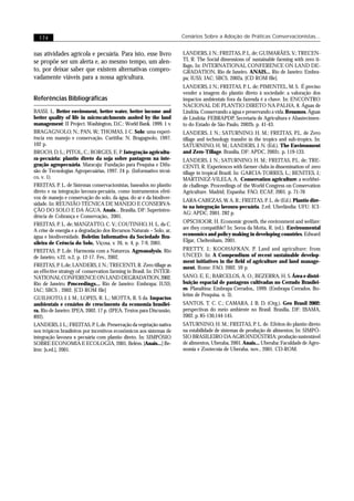 174                                                                 Cenários Sobre a Adoção de Práticas Conservacionistas...


nas atividades agrícola e pecuária. Para isto, esse livro             LANDERS, J. N.; FREITAS, P. L. de; GUIMARÃES, V.; TRECEN-
se propõe ser um alerta e, ao mesmo tempo, um alen-                   TI, R. The Social dimensions of sustainable farming with zero ti-
                                                                      llage. In: INTERNATIONAL CONFERENCE ON LAND DE-
to, por deixar saber que existem alternativas compro-                 GRADATION, Rio de Janeiro. ANAIS... Rio de Janeiro: Embra-
vadamente viáveis para a nossa agricultura.                           pa; IUSS; IAC; SBCS, 2002a. [CD ROM file].
                                                                      LANDERS, J. N.; FREITAS, P. L. de; PIMENTEL, M. S. É preciso
                                                                      vender a imagem do plantio direto à sociedade: a valoração dos
Referências Bibliográficas                                            impactos ambientais fora da fazenda é a chave. In: ENCONTRO
                                                                      NACIONAL DE PLANTIO DIRETO NA PALHA, 8. Águas de
BASSI, L. Better enviroment, better water, better income and          Lindóia. Conservando a água e preservando a vida. Resumos. Águas
better quality of life in microcatchments assited by the land         de Lindóia: FEBRAPDP, Secretaria de Agricultura e Abastecimen-
management: II Project. Washington, D.C.: World Bank. 1999. 1 v.      to do Estado de São Paulo, 2002b. p. 41-43.
BRAGAGNOLO, N.; PAN, W.; THOMAS, J. C. Solo: uma experi-              LANDERS, J. N.; SATURNINO, H. M.; FREITAS, P.L. de Zero
ência em manejo e conservação. Curitiba: N. Bragagnolo, 1997.         tillage and technology transfer in the tropics and sub-tropics. In:
102 p.                                                                SATURNINO, H. M.; LANDERS, J. N. (Ed.). The Environment
BROCH, D. L.; PITOL, C.; BORGES, E. P. Integração agricultu-          and Zero-Tillage. Brasília, DF: APDC, 2002c. p. 119-133.
ra-pecuária: plantio direto da soja sobre pastagem na inte-           LANDERS, J. N.; SATURNINO, H. M.; FREITAS, P.L. de; TRE-
gração agropecuária. Maracaju: Fundação para Pesquisa e Difu-         CENTI, R. Experiences with farmer clubs in dissemination of zero
são de Tecnologias Agropecuárias, 1997. 24 p. (Informativo técni-     tillage in tropical Brazil. In: GARCIA-TORRES, L.; BENITES, J.;
co, v. 1).                                                            MARTINEZ-VILELA, A. Conservation agriculture: a worldwi-
FREITAS, P. L. de Sistemas conservacionistas, baseados no plantio     de challenge. Proceedings of the World Congress on Conservation
direto e na integração lavoura-pecuária, como instrumentos efeti-     Agriculture. Madrid, Espanha: FAO, ECAF, 2001. p. 71-76
vos de manejo e conservação do solo, da água, do ar e da biodiver-
                                                                      LARA-CABEZAS, W. A. R.; FREITAS, P. L. de (Ed.). Plantio dire-
sidade. In: REUNIÃO TÉCNICA DE MANEJO E CONSERVA-
                                                                      to na integração lavoura-pecuária. 2.ed. Uberlândia: UFU: ICI-
ÇÃO DO SOLO E DA ÁGUA. Anais... Brasília, DF: Superinten-
                                                                      AG: APDC, 2001. 282 p.
dência de Cobrança e Conservação,. 2001.
                                                                      OPSCHOOR, H. Economic growth, the environment and welfare:
FREITAS, P. L. de; MANZATTO, C. V.; COUTINHO, H. L. da C.
                                                                      are they compatible? In: Seroa da Motta, R. (ed.). Environmental
A crise de energia e a degradação dos Recursos Naturais – Solo, ar,
água e biodiversidade. Boletim Informativo da Sociedade Bra-          economics and policy making in developing countries. Edward
sileira de Ceência do Solo, Viçosa, v. 26, n. 4, p. 7-9, 2001.        Elgar, Cheltenham, 2001.
FREITAS, P. L.de. Harmonia com a Natureza. Agroanalysis, Rio          PRETTY, J.; KOOHAFKAN, P. Land and agriculture: from
de Janeiro, v.22, n.2, p. 12-17. Fev., 2002.                          UNCED. In: A Compendium of recent sustainable develop-
                                                                      ment initiatives in the field of agriculture and land manage-
FREITAS, P. L.de; LANDERS, J. N.; TRECENTI, R. Zero tillage as        ment. Rome: FAO, 2002. 59 p.
an effective strategy of conservation farming in Brasil. In: INTER-
NATIONAL CONFERENCE ON LAND DEGRADATION, 2002.                        SANO, E. E.; BARCELOS, A. O.; BEZERRA, H. S. Área e distri-
Rio de Janeiro. Proceedings... Rio de Janeiro: Embrapa; IUSS;         buição espacial de pastagens cultivadas no Cerrado Brasilei-
IAC; SBCS , 2002. [CD ROM file]                                       ro. Planaltina: Embrapa Cerrados,. 1999. (Embrapa Cerrados. Bo-
                                                                      letim de Pesquisa, n. 3).
GUILHOTO, J. J. M.; LOPES, R. L.; MOTTA, R. S da. Impactos
ambientais e cenários de crescimento da economia brasilei-            SANTOS, T. C. C.; CAMARA, J. B. D. (Org.). Geo Brasil 2002:
ra. Rio de Janeiro: IPEA, 2002. 17 p. (IPEA. Textos para Discussão,   perspectivas do meio ambiente no Brasil. Brasilia, DF: IBAMA,
892).                                                                 2002. p. 85-130,144-145.
LANDERS, J. L.; FREITAS, P. L.de. Preservação da vegetação nativa     SATURNINO, H. M.; FREITAS, P. L. de. Efeitos do plantio direto
nos trópicos brasileiros por incentivos econômicos aos sistemas de    na estabilidade de sistemas de produção de alimentos; In: SIMPÓ-
integração lavoura x pecuária com plantio direto. In: SIMPÓSIO        SIO BRASILEIRO DA AGROINDÚSTRIA: produção sustentável
SOBRE ECONOMIA E ECOLOGIA, 2001, Belém. [Anais...] Be-                de alimentos, Uberaba, 2001. Anais... Uberaba: Faculdade de Agro-
lém: [s.ed.], 2001.                                                   nomia e Zootecnia de Uberaba, nov., 2001. CD-ROM.
 