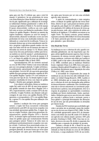 Potencial de Uso e Uso Atual das Terras                                                                       15


aptas para este fim. É evidente que, para o nível de        são aptas para lavouras por ser esta uma atividade
manejo A (primitivo), há um predomínio de terras            agrícola mais intensiva.
com sérias limitações (classe Restrita) em todas as regi-           A partir da contextualização e visão sinóptica
ões do país, significando que a utilização de tecnologi-    sobre a avaliação da aptidão agrícola das terras brasi-
as rudimentares limitam grandemente o cultivo de la-        leiras, observa-se que o país possui um imenso poten-
vouras por agricultores (Tabela 1). No nível de manejo      cial agrícola, pois dispõe de 5,55 milhões de quilôme-
B (pouco desenvolvido), verifica-se um certo equilí-        tros quadrados (555 milhões de hectares) de terras ap-
brio entre as terras com limitações moderadas e fortes      tas para lavouras, onde, salvo restrições de ordem am-
(classes de aptidão Regular e Restrita) na maioria das      biental ou de legislaçao, 2,79 milhões encontram-se na
regiões brasileiras, enquanto no nível de manejo C          região Norte. No mesmo contexto, possui também,
(desenvolvido; altamente tecnificado) ocorre um forte       expressiva extensão (964.334km2) de terras desmatadas
predomínio de terras com moderadas restrições, con-         e de baixo potencial para lavouras aptas para pasta-
siderando-se o atual nível de tecnificação. Torna-se in-    gem plantada e para silvicultura.
teressante destacar que as terras naturalmente mais fér-
teis e propícias à agricultura quando usadas com ma-        Uso Atual das Terras
nejo com baixo nivel de uso de insumos são mais evi-
denciadas nos níveis de manejo A e B. Mesmo assim,          As mudanças no uso e cobertura do solo, quando con-
essas terras têm uma performance melhor para lavou-         sideradas globalmente, são tão importantes que che-
ras também no nível de manejo C, predominantemen-           gam a afetar significativamente aspectos chave do fun-
te nas regiões Sudeste e Sul. Os níveis de manejo A, B      cionamento do sistema terrestre global. O impacto
e C e as classes de aptidão de terras são definidos de      dessas mudanças, conforme está citado por Lambin et
acordo com Ramalho Filho & Beek (1997).                     al (2001), pode se dar sobre a diversidade biótica (Sala
        Aproximadamente 10% do território nacional,         et al., 2000), contribuir para as mudanças climáticas
ou cerca de 926.137km2 (Tabela 1) são terras indicadas      locais e regionais (Chase et al.,1999), bem como para a
para uso com pastagem plantada. A região sul destaca-       mudança climática global (Houghton et al., 1999), além
se positivamente, apresentando elevado potencial para       de contribuir diretamente para a degradação dos solos
essa atividade. Cerca de 56% de suas terras apresentam      (Tolba et al., 1992), entre outros.
aptidão Boa para pastagens plantadas, seguidas de 28%               A necessidade de compreensão das causas de
com aptidão Regular e apenas 17% com restrições se-         mudanças no uso da terra tem sido enfatizada (Com-
veras para esse tipo de uso. As demais regiões se apre-     mittee on Global Change,Research, 1999). Lambin et
sentaram constituídas de terras com classe de aptidão       al., (2001) defendem que as causas das alterações no
Regular e Restrita para pastagem plantada.                  uso e cobertura da terra são dominadas pelas políticas
        Com relação à silvicultura, destaca-se também a     de desenvolvimento e ambientais. Eles concluíram que
região Sul, onde cerca de 48% de suas terras apresen-       estas não se devem unicamente ao crescimento popu-
tam aptidão variando de classe Boa a Regular (14% e         lacional nem à pobreza, mas principalmente, deve-se à
34%, respectivamente), sendo o restante (52%) da clas-      resposta da população às oportunidades econômicas
se Restrita. A região Nordeste, não obstante à alta per-    mediadas por fatores institucionais. Assim, oportuni-
centagem de suas terras com aptidão Restrita (67%),         dades e limitações para novos usos da terra são criadas
apresenta o correspondente a 31% com aptidão Regu-          por mercado e políticas locais e nacionais, porem a
lar, e apenas 2% com aptidão Boa para utilização com        força global é a principal determinante das alterações
silvicultura.                                               de uso da terra, que são potencializadas ou atenuadas
        Quanto à avaliação das terras para pastagem         por fatores locais.
natural, a região Sul ficou novamente evidenciada                   Estudos da FAO mostram que as atividades agrí-
positivamente, pois 60% de suas terras ocupadas com         colas e pecuárias são as principais causas das mudan-
essa atividade apresentam aptidão Boa. A seguir, des-       ças no uso da terra nos trópicos (FAO, 1996). No Bra-
taca-se a região Nordeste, cujas terras apresentam, do-     sil, a atividade agropecuária causou 91% do desmata-
minantemente, aptidão Regular (33%) e Restrita              mento com ênfase nos anos 80, sendo 51% devido ao
(67%). As demais regiões apresentam suas terras com         uso agrícola com culturas anuais e perenes e 40% pela
classe de aptidão quase que exclusivamente Restrita         pecuária (Amelung & Diehl, 1992). Essa taxa no en-
para pastagem natural. Tratam-se de solos rasos ou          tanto, decresceu nos anos 90, devido à suspensão dos
pedregosos predominantemente ocupados com cam-              subsídios para a expansão da atividade de pecuária.
po cerrado. .Conforme ficou mencionado acima, ter-                  Durante a década de 90, o Brasil foi um dos
ras aptas apenas para silvicultura não são aptas para       poucos países do mundo a aumentar sua área agrícola,
pastagem plantada, da mesma forma que terras aptas          estimada ao final da década em cerca de 250 milhões
para pastagem são aptas para silvicultura mas não           de hectares, e ocupa atualmente 27,6% de seu territó-
 