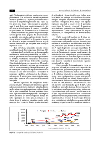 44                                                                                Aspectos Gerais da Dinâmica de Uso da Terra


pois”. Também ao contrário do usualmente aceito, ar-                   da utilização de culturas de ciclo curto (milho, arroz
gumenta que: i) os madeireiros não são os principais                   etc.), porém não consegue ter o nível financeiro reque-
atores do processo; ii) a especulação fundiária não é                  rido para manejá-las adequadamente, ocasionando ge-
um fator de importância primordial; iii) a soja e ou-                  ralmente o sobre pastejo. Nesta situação e em algumas
tros grãos estão longe e não ameaçam: a agricultura                    regiões do país, ainda se observa o uso de queimadas
pode vir atrás da pecuária, mas por enquanto só é sig-                 como forma de “manejo e recuperação” de pastagens
nificativa no Mato Grosso, e de concreto e consolida-                  no período seco, geralmente com drásticos efeitos sub-
do, pouco existe nos demais estados; iv) os incentivos                 seqüentes sobre a conservação dos solos, das proprie-
e créditos subsidiados do governo só puderam expli-                    dades rurais, da saúde pública e dos demais recursos
car uma parcela muito pequena dos desmatamentos                        naturais.
no passado: hoje em dia, praticamente não têm rele-                            Porém o desenvolvimento e uso de novas tec-
vância; v) por terem históricos de ocupação, origem                    nologias, a exemplo da agricultura também vêm re-
de colonização, e tipos empresariais distintos, as polí-               centemente se configurando como uma alternativa para
ticas de controle têm que incorporar estas condições                   enfrentar os problemas de rentabilidade do setor pecu-
específicas locais.                                                    ário, bem como para atender as demandas de consu-
        Por outro lado, uma análise expedita sobre a                   mo. A Figura 6 apresenta a evolução da produção de
rentabilidade média do setor pecuário (Embrapa, 2001                   carnes no Brasil, que no caso dos bovinos, parte da
– projeções não oficiais) utilizando-se dados agregados                produção foi oriunda da expansão pecuária através do
revela que os pecuaristas possuem hoje em média 75                     aumento das áreas com pastagens, porém como indi-
cabeças, que considerando uma margem líquida de 15%                    cadores indiretos sobre as taxas de expansão do uso da
na atividade, resulta numa remuneração mensal de R$                    terra apresentam ultimamente sinais de estabilização,
100,00 para a sobrevivência deste médio pecuarista.                    parte também é oriunda da modernização e ganhos
Esta simulação ilustra especialmente as dificuldades                   produtividade do setor.
dos pequenos produtores e a pressão que estes exercem                          Como exemplos desta modernização cita-se os
sobre as terras de menor aptidão agrícola, como as que                 programas oficiais e privados de melhoria genética do
se verifica por exemplo nas regiões montanhosas do                     plantel nacional, que incluem programas de melhora-
Sudeste e no semi-árido nordestino, e a necessidade de                 mento genético, inseminação artificial e transferênci-
programas e políticas setoriais para a diversificação/                 as de embriões, integração lavoura-pecuária, confina-
ordenamento da agropecuária, recuperação das pasta-                    mento e semi-confinamento e o recente programa ofi-
gens, solos e mesmo o reflorestamento de biomas mais                   cial de rastreabilidade de animais. Como resultado a
ameaçados.                                                             taxa de abate ou desfrute do rebanho nacional que era
        De fato o problema das pastagens no Brasil é                   de 16% em 1990, terminou a década com 23%, taxa
preocupante, face principalmente a forma de apropri-                   esta superior a média mundial que é de 20%. Estes
ação e extensão de terras atualmente utilizadas. Embo-                 indicadores, associados às novas ferramentas da bio-
ra alternativas tecnológicas existam e estejam disponí-                tecnologia para o melhoramento genético, indicam que
veis, a baixa rentabilidade do setor geralmente deter-                 a pecuária nacional pode manter a tendência de tecni-
mina, especialmente entre os pequenos e médios pecu-                   ficação, respondendo as demandas de consumo via
aristas, um baixo uso de tecnologias de manejo dos                     ganhos crescentes de produtividade, diminuindo con-
solos e pastagens. De forma geral, o produtor ao im-                   seqüentemente, o processo de incorporação de novas
plantar áreas de pastagens plantadas, quando muito,                    áreas com pastagens, principalmente na Amazônia, hoje
consegue fazer a correção do solo, geralmente através                  uma das principais formas de ocupação de suas terras.


                             10000
                                                      Frangos       Bovinos            Suínos
                              8000
             Mil toneladas




                                                                                                    6410          7321
                                                                                         5811
                              6000                                             5217                               5921
                              4000                                                          3411
                                                           2446
                                        1845                                     2357             1898        2167
                              2000                         1000                   1050
                                         705                                                           1615
                                      217                     632
                                 0
                                 1966   1970   1974     1978    1982     1986       1990       1994        1998    2002
                                                                Fonte: Embrapa 2001. ANUALPEC 1999, 2000



Figura 6. Evolução da produção de carnes no Brasil.
 