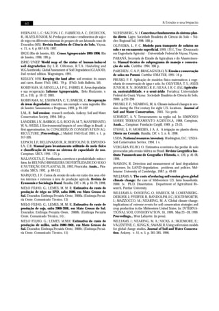 60                                                                                                       A Erosão e seu Impacto


HERNANI, L. C.; SALTON, J. C.; FABRÍCIO, A. C.; DEDECEK,              NUERNBERG, N. J. Conceitos e fundamentos do sistema plan-
R.; ALVES JUNIOR, M. Perdas por erosão e rendimentos de soja e        tio direto. Lages: Sociedade Brasileira de Ciência do Solo – Nú-
de trigo em diferentes sistemas de preparo de um latossolo roxo de    cleo Regional Sul, 1998. 160 p.
Dourados (MS). Revista Brasileira de Ciência do Solo, Viçosa,         OLIVEIRA, L. F. C. Modelo para transporte de solutos no
v. 21, n. 4, p. 667-676, 1997.                                        solo e no escoamento superficial. 1999. 171 f.. Tese (Doutorado
IBGE (Rio de Janeiro, RJ). Censo Agropecuário 1995-1996. Rio          em Engenharia Agrícola) - Universidade Federal de Viçosa, Viçosa.
de Janeiro, 1996. 199 p.                                              PARANÁ. Secretaria de Estado da Agricultura e do Abastecimen-
ISRIC/UNEP. World map of the status of human-induced                  to. Manual técnico do subprograma de manejo e conserva-
soil degradation (by L.R. Oldeman, R.T.A. Hakkeling and               ção do solo. Curitiba: 1994. 306 p.
W.G.Sombroek). Global Assessment of Soil Degradation (GLASOD),        PARCHEN , C. A. P., BRAGAGNOLO, N. Erosão e conservação
2nd revised edition. Wageningen, 1991.                                de solos no Paraná. Curitiba: EMATER, 1991. 16 p.
KELLEY, H.W. Keeping the land alive: soil erosion: its causes         PRUSKI, F. F. Aplicação de modelos físico-matemáticos à enge-
and cures. Rome: FAO, 1983. 79 p. (FAO. Soils Bulletin, 50).          nharia de conservação de água e solo. In: OLIVEIRA, T. S.; ASSIS
KOBIYAMA, M.; MINELLA, J. P. G.; FABRIS, R. Áreas degradadas          JUNIOR, R. N.; ROMERO, R. E.; SILVA, J. R. C. (Ed.) Agricultu-
e sua recuperação. Informe Agropecuário, Belo Horizonte, v.           ra, sustentabilidade, e o semi-árido. Fortaleza: Universidade
22, n. 210, p. 10-17, 2001.                                           Federal do Ceará; Viçosa: Sociedade Brasileira de Ciência do Solo,
KOBIYAMA, M.; USHIWATA, C. T.; BARCIK, C. Recuperação                 2000. p.231-296
de áreas degradadas: conceito, um exemplo e uma sugestão. Rio         PRUSKI, F. F.; NEARING, M. A. Climate-induced changes in ero-
de Janeiro: Saneamento e Progresso, 1993. p. 95-102                   sion during the 21st century for eight U.S. locations. Journal of
LAL, R. Soil erosion: research methods. Ankeny: Soil and Water        Soil and Water Conservation, 2001. No prelo
Conservation Society, 1994. 340 p.                                    SCHMIDT, A. V. Terraceamento na região sul. In: SIMPÓSIO
LANDERS, J. N.; BARROS, G. S.; ROCHA, M. T.; MANFRINATO,              SOBRE TERRACEAMENTO AGRÍCOLA, 1988, Campinas.
W. A.; WEISS, J. Environmental impacts of zero tillage in Brazil: a   Anais.... Campinas: Fundação Cargill, 1989. p. 23-25.
first approximation. In: CONGRESS ON CONSERVATION AG-                 STONE, L. F.; MOREIRA, J. A. A. A irrigação no plantio direto.
RICULTURE. [Proceedings...] Madrid: FAO-Ecaf, 2001. v. 1, p.          Direto no Cerrado, Brasília, DF, v. 3, n. 8, 1998.
317-326.                                                              USDA. National resources inventory. Washington, D.C.: USDA-
LEPSCH, I. F.; BELLINAZZI JR., R.; BERTOLINI, D.; ESPINDO-            Soil Conservation Service, 1994. 1 v.
LA, C.R. Manual para levantamento utilitário do meio físico           VERGARA FILHO, O. Estimativa econômica das perdas de solo
e classificação de terras no sistema de capacidade de uso.            provocadas pela erosão hídrica no Brasil. Revista Geográfica Ins-
Campinas: SBCS, 1991. 175 p.                                          tituto Panamericano de Geografia e Historia, n. 120, p. 41-58,
MALAVOLTA, E. Fertilizantes, corretivos e produtividade: mitos e      1994.
fatos. In: REUNIÃO BRASILEIRA DE FERTILIDADE DO SOLO                  WASSON, R. Detection and measurement of land degradation
E NUTRIÇÃO DE PLANTAS, 20., 1992, Piracicaba. Anais... Pira-          processes. In: LAND degradation: problems and policies. Mel-
cicaba: SBCS, 1992. p. 89-153.                                        bourne: University of Cambridge, 1987. p. 49-69
MARQUES, J. F. Custos da erosão do solo em razão dos seus efei-       WILLIAMS A. The costs of reducing soil erosion given global
tos internos e externos à área de produção agrícola. Revista de       climate change: the case of Midwestern U.S. farm households.
Economia e Sociologia Rural, Brasília, DF, v 36, p. 61-79, 1998.      2000. 1v. Ph.D. Dissertation. Department of Agricultural Re-
MELO FILHO, G.; LEMES, M. M. R. Estimativa do custo de                search, Purdue University.
produção de trigo no SPD, safra 2000, em Mato Grosso do               WILLIAMS A.; DOERING, O.; HABECK, M.; LOWENBERG-
Sul. Dourados: Embrapa Pecuária Oeste, 2000a. (Embrapa Pecuá-         DEBOER, J.; PFEIFER, R.; RANDOLPH, J. C.; SOUTHWORTH,
ria Oeste. Comunicado Técnico, 13)                                    J.; MAZZOCCO, M.; NEARING, M. A. Global climate change:
MELO FILHO, G.; LEMES, M. M. R. Estimativa do custo de                implications of extreme events for soil conservation strategies and
produção de soja, safra 2000-2001, em Mato Grosso do Sul.             crop production in the Midwestern United States. In: INTERNA-
Dourados: Embrapa Pecuária Oeste, 2000b. (Embrapa Pecuária            TIONAL SOIL CONSERVATION, 10., 1999, May 23 –28, 1999.
Oeste. Comunicado Técnico, 14) .                                      Proceedings... West Lafayette. (in press).
MELO FILHO, G.; LEMES, M.M.R. Estimativa do custo de                  WILLIAMS, J.; NEARING, M. A.; NICKS, A.; SKIDMORE, E.;
produção de milho, safra 2000-2001, em Mato Grosso do                 VALENTINE, C.; KING, K.; SAVABI, R. Using soil erosion models
Sul. Dourados: Embrapa Pecuária Oeste, 2000c. (Embrapa Pecuá-         for global change studies. Journal of Soil and Water Conserva-
ria Oeste. Comunicado Técnico, 15)                                    tion, Ankeny, v. 51, n. 5, p. 381-385, 1996.
 