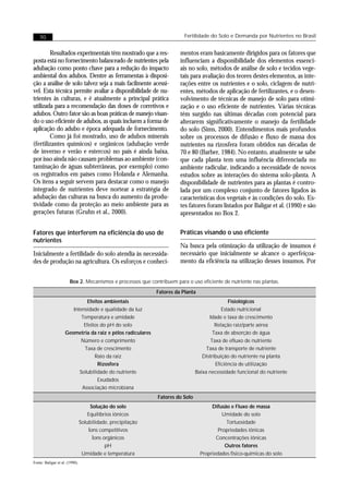 70                                                                   Fertilidade do Solo e Demanda por Nutrientes no Brasil


        Resultados experimentais têm mostrado que a res-               mentos eram basicamente dirigidos para os fatores que
posta está no fornecimento balanceado de nutrientes pela               influenciam a disponibilidade dos elementos essenci-
adubação como ponto chave para a redução do impacto                    ais no solo, métodos de análise de solo e tecidos vege-
ambiental dos adubos. Dentre as ferramentas à disposi-                 tais para avaliação dos teores destes elementos, as inte-
ção a análise de solo talvez seja a mais facilmente acessí-            rações entre os nutrientes e o solo, ciclagem de nutri-
vel. Esta técnica permite avaliar a disponibilidade de nu-             entes, métodos de aplicação de fertilizantes, e o desen-
trientes às culturas, e é atualmente a principal prática               volvimento de técnicas de manejo de solo para otimi-
utilizada para a recomendação das doses de corretivos e                zação e o uso eficiente de nutrientes. Várias técnicas
adubos. Outro fator são as boas práticas de manejo visan-              têm surgido nas últimas décadas com potencial para
do o uso eficiente de adubos, as quais incluem a forma de              alterarem significativamente o manejo da fertilidade
aplicação do adubo e época adequada de fornecimento.                   do solo (Sims, 2000). Entendimentos mais profundos
        Como já foi mostrado, uso de adubos minerais                   sobre os processos de difusão e fluxo de massa dos
(fertilizantes químicos) e orgânicos (adubação verde                   nutrientes na rizosfera foram obtidos nas décadas de
de inverno e verão e estercos) no país é ainda baixa,                  70 e 80 (Barber, 1984). No entanto, atualmente se sabe
por isso ainda não causam problemas ao ambiente (con-                  que cada planta tem uma influência diferenciada no
taminação de águas subterrâneas, por exemplo) como                     ambiente radicular, indicando a necessidade de novos
os registrados em países como Holanda e Alemanha.                      estudos sobre as interações do sistema solo-planta. A
Os itens a seguir servem para destacar como o manejo                   disponibilidade de nutrientes para as plantas é contro-
integrado de nutrientes deve nortear a estratégia de                   lada por um complexo conjunto de fatores ligados às
adubação das culturas na busca do aumento da produ-                    características dos vegetais e às condições do solo. Es-
tividade como da proteção ao meio ambiente para as                     tes fatores foram listados por Baligar et al. (1990) e são
gerações futuras (Gruhn et al., 2000).                                 apresentados no Box 2.


Fatores que interferem na eficiência do uso de                         Práticas visando o uso eficiente
nutrientes
                                                                       Na busca pela otimização da utilização de insumos é
Inicialmente a fertilidade do solo atendia às necessida-               necessário que inicialmente se alcance o aperfeiçoa-
des de produção na agricultura. Os esforços e conheci-                 mento da eficiência na utilização desses insumos. Por


                       Box 2. Mecanismos e processos que contribuem para o uso eficiente de nutriente nas plantas.
                                                             Fatores da Planta
                              Efeitos ambientais                                              Fisiológicos
                       Intensidade e qualidade da luz                                      Estado nutricional
                           Temperatura e umidade                                     Idade e taxa de crescimento
                            Efeitos do pH do solo                                       Relação raiz/parte aérea
                    Geometria da raiz e pêlos radiculares                              Taxa de absorção de água
                           Número e comprimento                                       Taxa de efluxo de nutriente
                            Taxa de crescimento                                     Taxa de transporte de nutriente
                                 Raio da raiz                                     Distribuição do nutriente na planta
                                   Rizosfera                                            Eficiência de utilização
                          Solubilidade do nutriente                            Baixa necessidade funcional do nutriente
                                   Exudados
                           Associação microbiana
                                                             Fatores do Solo
                                     Solução do solo                                  Difusão e Fluxo de massa
                                   Equilíbrios iônicos                                     Umidade do solo
                                Solubilidade, precipitação                                  Tortuosidade
                                    Íons competitivos                                    Propriedades iônicas
                                      Íons orgânicos                                    Concentrações iônicas
                                            pH                                              Outros fatores
                                 Umidade e temperatura                           Propriedades físico-químicas do solo
Fonte: Baligar et al. (1990).
 