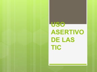 USO
ASERTIVO
DE LAS
TIC
 
